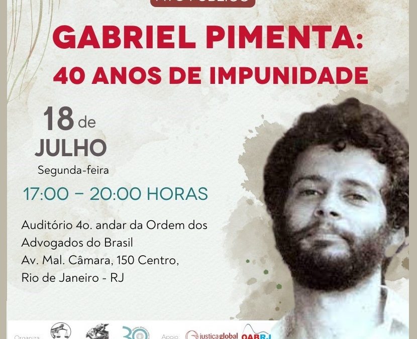 Gabriel Pimenta: 40 anos de impunidade – Os Crimes Continuados do Estado Brasileiro Contra os Defensores do Direito do Povo!